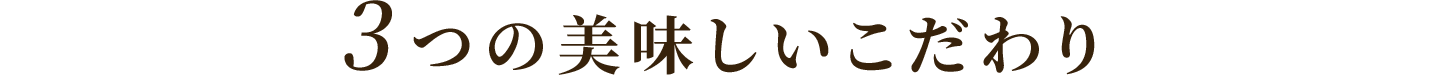 3つの美味しいこだわり