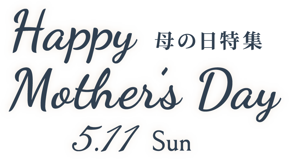 Happy Mother's Day 5.11 Sun 母の日特集