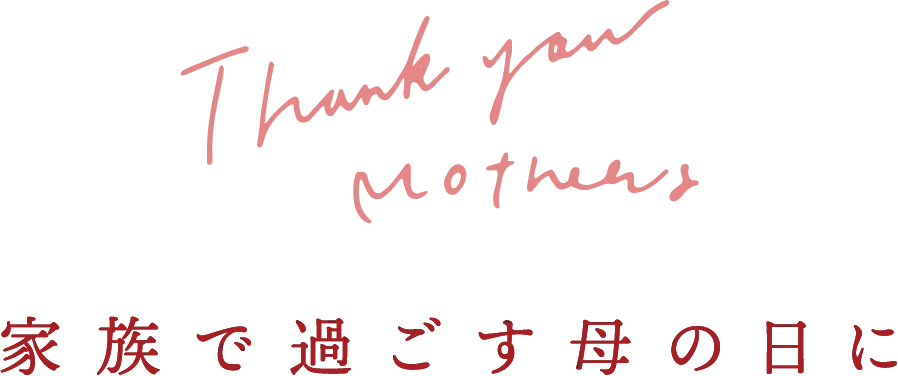 Thank You Mother 家族で過ごす母の日に